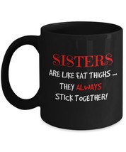 Sisters Are Like Fat Thighs ... They Always Stick Together! black mug 11... - £19.84 GBP