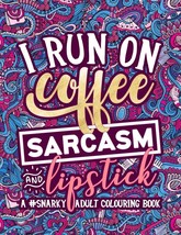 A Snarky Adult Colouring Book: I Run on Coffee, Sarcasm &amp; Lipstick - £7.93 GBP