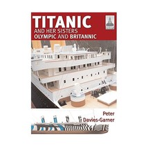 Titanic: and Her Sisters Olympic and Britannic (ShipCraft) Peter Davies-Garner - $21.00