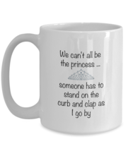 We Can&#39;t All Be the Princess - funny sarcastic Coffee Mug gift for her 11 15oz - £15.11 GBP