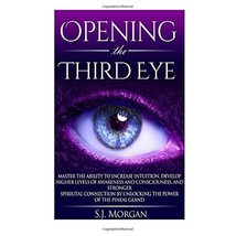 Opening The Third Eye: Master the Ability to Increase Intuition, Develop Higher  - £10.66 GBP