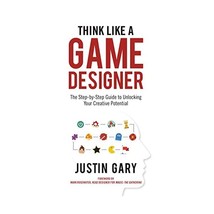 Think Like a Game Designer: The Step-by-step Guide to Unlocking Your Creative Po - £21.79 GBP