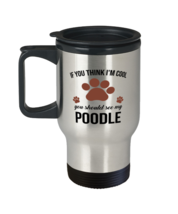 Travel Mug for Poodle Dog Lovers - If You Think I&#39;m Cool You Should See My -  - £15.94 GBP