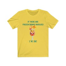 If There Are Frozen Drinks Involved I&#39;m in tshirt, Unisex Jersey - £15.94 GBP