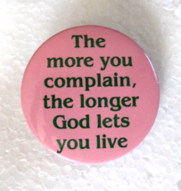 The More You Complain The Longer God Lets You Live Funny Humorous Pinbac... - £4.60 GBP