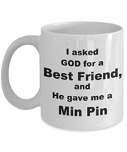 Min Pin Coffee Mug - I Asked GOD For A Best Friend, And He Gave Me A Min Pin - W - £11.73 GBP+