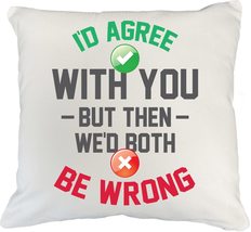 Id Agree With You But Then Wed Both Be Wrong Funny Pillow Cover For A Witty Mo - $24.74+