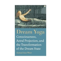 Dream Yoga: Consciousness, Astral Projection, and the Transformation of the Drea - £16.68 GBP