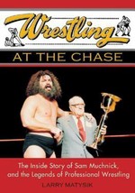 Wrestling at the Chase : The Inside Story of Sam Muchnick and the Legends of... - £24.08 GBP
