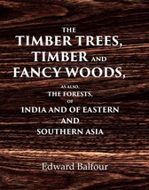The Timber Trees, Timber and Fancy Woods As also, the Forests, of India and of E - £29.58 GBP