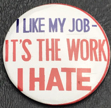 I Like My Job It&#39;s the Work I Hate Vintage Pin Button Pinback - £10.34 GBP