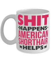 Shit Happens My American Shorthair Helps Mug Gift Mug  - $14.95