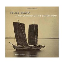 Felice Beato: A Photographer on the Eastern Road Lacoste, Anne/ Ritchin, Fred (C - £35.50 GBP