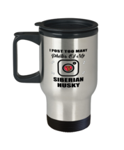 Funny Travel Mug for Siberian Husky Dog Lovers - I Post Too Many Photos - 14  - £15.77 GBP