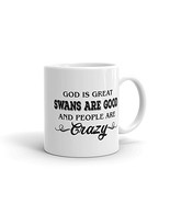 God Is Great Swans Are Good and People Are Crazy Lover Rescue Funny Cera... - $14.95