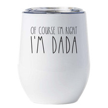 Of Course I&#39;m Right I&#39;m Dada Tumbler 12oz Father Funny Cup Xmas Gift For Dad - £17.95 GBP