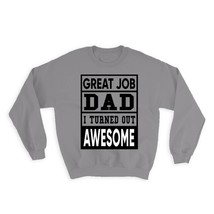 Great Job Dad : Gift Sweatshirt Quote Family Love Father I Turned Out Awesome - £23.08 GBP