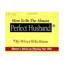 How to Be the Almost Perfect Husband: By Wives Who Know J. S. Salt - £8.69 GBP