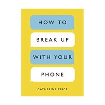 How to Break Up With Your Phone: The 30-day Plan to Take Back Your Life Price, C - £11.20 GBP