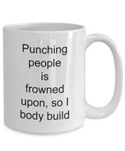 Body Builder Mug - Punching People Is Frowned Upon Cup - $16.61