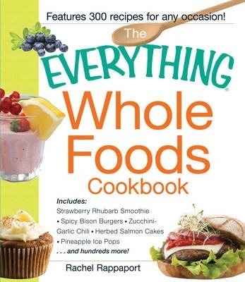 The Everything Whole Foods Cookbook: Includes: Strawberry Rhubarb Smooth... - $1.99