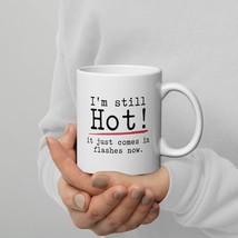 I&#39;m Still Hot It Just Comes in Flashes Now White glossy mug 11 oz - $18.32+