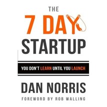 The 7 Day Startup: You Don&#39;t Learn Until You Launch Dan Norris - $20.00