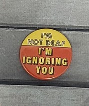 &quot;I&#39;m Not Deaf I&#39;m Ignoring You&quot; Pinback Button VTG Novelty Slogan Motto ... - £4.48 GBP