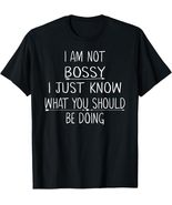 I Am Not Bossy I Just Know What You Should Be Doing T-Shirt Tee - $14.99