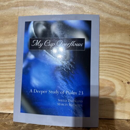 My Cup Overflows : A Deeper Study of Psalm 23 by Shelly Esser and Marcia...