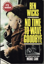 No Time to Wave Goodbye by Ben Wicks, Foreword by Michael Caine, Book - £10.02 GBP