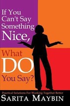 If You Can&#39;t Say Something Nice, What Do You Say?: Practical Solutions for Worki - £7.08 GBP