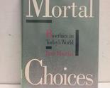 MORTAL CHOICES [Hardcover] Macklin, Dr. Ruth - $2.93