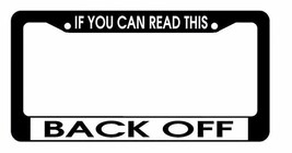 If You Can Read This, BACK OFF Tail Gate Funny Driver License Plate Frame - $11.99