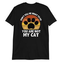 Don&#39;t Tell Me What to Do You are Not My Cat T-Shirt, Funny Cat Lover Shirt Black - $19.59+