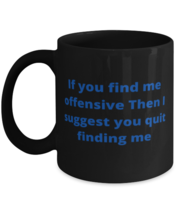 If you find me offensive Then I suggest you quit finding me coffeemug black  - £15.06 GBP