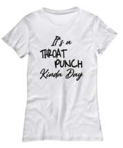 Funny TShirt It&#39;s a Throat Punch Kinda Day White-W-Tee  - £16.79 GBP