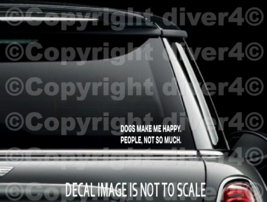 Dogs Make Me Happy People Not So Much Window Bumper Sticker US Seller  - $7.02+