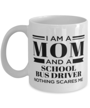 School Bus Driver Mug - I&#39;m A Mom And Nothing Scares Me - 11 oz Funny Coffee  - £12.01 GBP