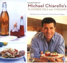 Michael Chiarello&#39;s Flavored Oils and Vinegars: 100 Recipes for Cooking ... - $25.69