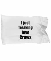 Crow Pillowcase I Just Freaking Love Crows Lover Funny Gift Idea for Bed Body Pi - £17.38 GBP