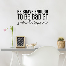 Vinyl Wall Art Decal - Be Brave Enough To Be Bad At Something New - 13&quot; X 25&quot; - £23.72 GBP