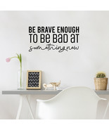 Vinyl Wall Art Decal - Be Brave Enough To Be Bad At Something New - 13&quot; ... - $29.99