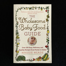 The Wholesome Baby Food Guide Over 150 Easy Recipes by Maggie Meade - £17.54 GBP