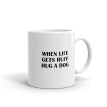 When Life Gets Ruff Hug A Dog Fun 11oz Mug - £12.59 GBP
