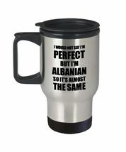 Albanian Travel Mug Funny Albania Gift Idea For Men Women Pride Quote I&#39;m Perfec - £16.99 GBP