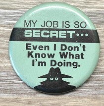 Vintage Pinback My Job is So Secret Even I Dont Know What Im Doing Butto... - $14.95