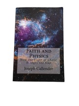 Faith and Physics : How the Light of Christ Bridges the Gap Joseph Callender - £16.71 GBP