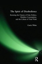 The Spirit of Disobedience: Resisting the Charms of Fake Politics, Mindless Cons - £5.44 GBP