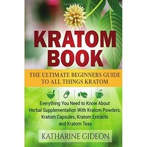 Kratom: Kratom Book: The Ultimate Beginners Guide to All Things Kratom - Everyth - $22.00